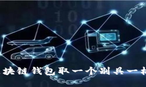 优质
如何为区块链钱包取一个别具一格的名字？