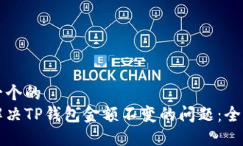 思考一个的  
如何解决TP钱包金额不变的问题：全面指南