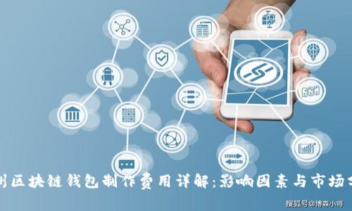 赣州区块链钱包制作费用详解：影响因素与市场分析