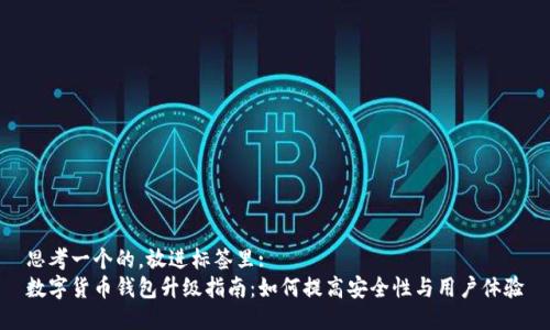 思考一个的，放进标签里:
数字货币钱包升级指南：如何提高安全性与用户体验