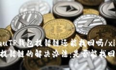 xiangmuTP钱包提错链还能找回吗/xiangmuTP钱包提错链