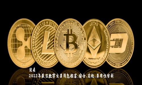 优质  
2023年最佳数字交易钱包推荐：安全、高效、易用性分析