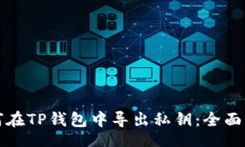 br

如何在TP钱包中导出私钥：全面指南