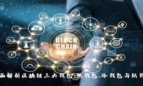 全面解析区块链三大钱包：热钱包、冷钱包与纸钱包
