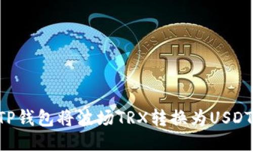如何使用TP钱包将波场TRX转换为USDT：完整指南
