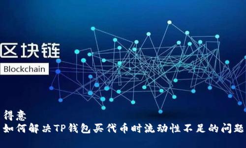 得意  
如何解决TP钱包买代币时流动性不足的问题