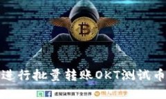 使用TP钱包进行批量转账OKT测试币的完整指南