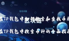 在TP钱包中如何搜索和查找币种在TP钱包中搜索币
